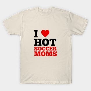 I Love Hot Soccer Moms T-Shirt